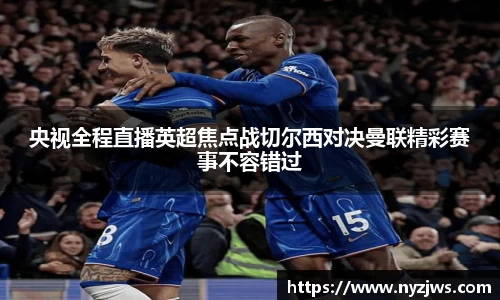 leyu央视全程直播英超焦点战切尔西对决曼联精彩赛事不容错过