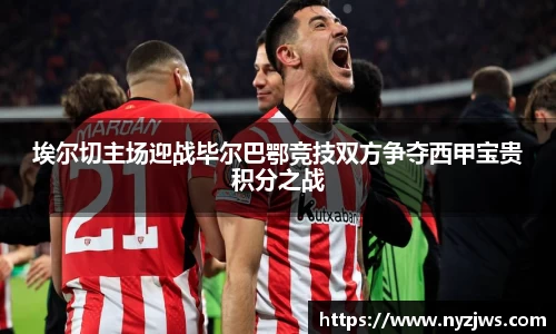 leyu埃尔切主场迎战毕尔巴鄂竞技双方争夺西甲宝贵积分之战